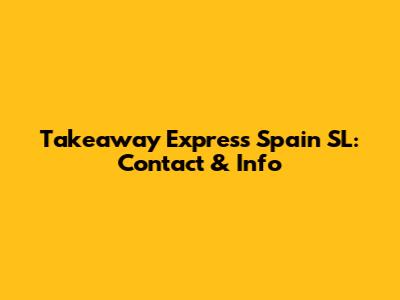 Takeaway Express Spain SL: Contact & Info