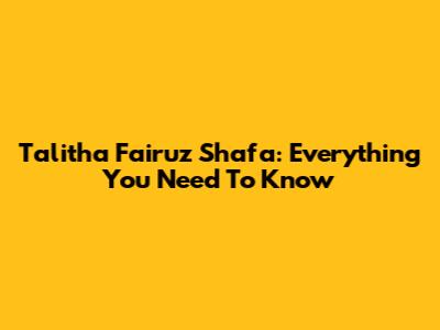 Talitha Fairuz Shafa: Everything You Need To Know