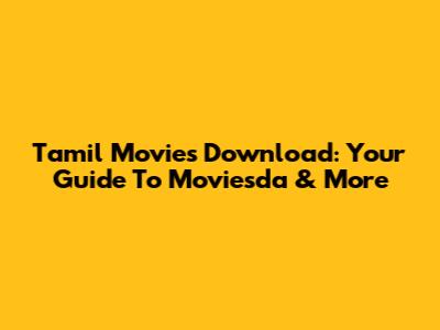Tamil Movies Download: Your Guide To Moviesda & More