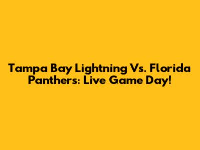 Tampa Bay Lightning Vs. Florida Panthers: Live Game Day!