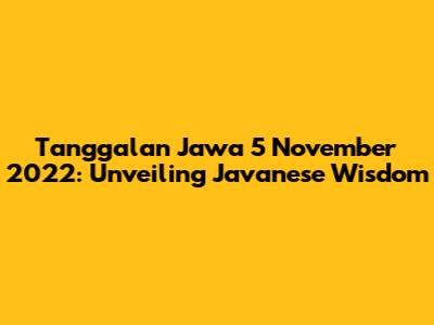 Tanggalan Jawa 5 November 2022: Unveiling Javanese Wisdom