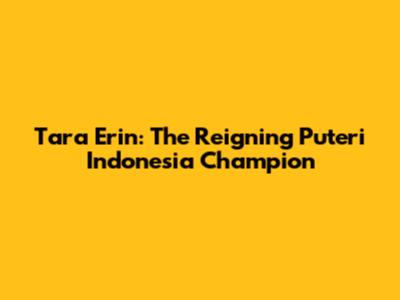 Tara Erin: The Reigning Puteri Indonesia Champion