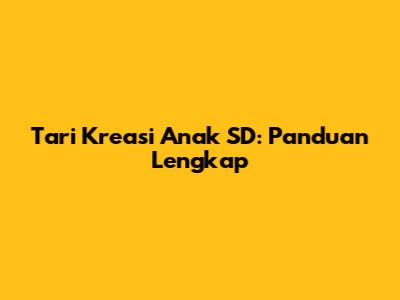Tari Kreasi Anak SD: Panduan Lengkap