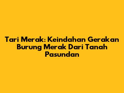 Tari Merak: Keindahan Gerakan Burung Merak Dari Tanah Pasundan