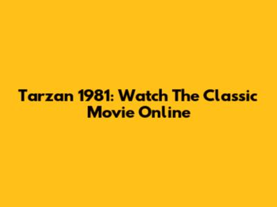 Tarzan 1981: Watch The Classic Movie Online