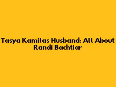 Tasya Kamila's Husband: All About Randi Bachtiar