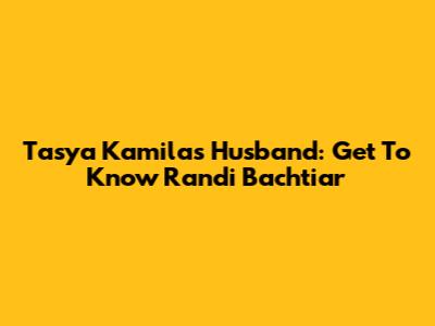 Tasya Kamila's Husband: Get To Know Randi Bachtiar