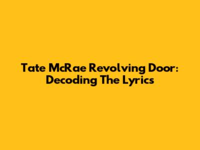 Tate McRae Revolving Door: Decoding The Lyrics
