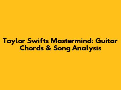 Taylor Swift's "Mastermind": Guitar Chords & Song Analysis