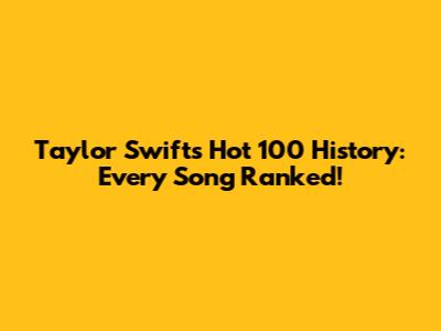 Taylor Swift's Hot 100 History: Every Song Ranked!