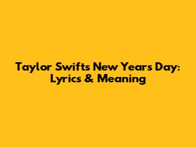 Taylor Swift's New Year's Day: Lyrics & Meaning