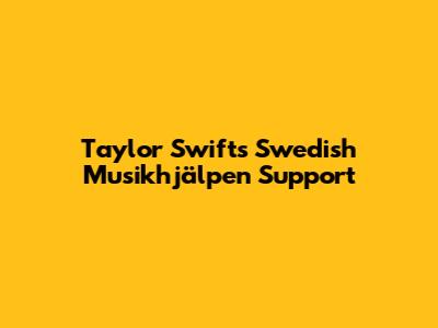Taylor Swift's Swedish Musikhjälpen Support