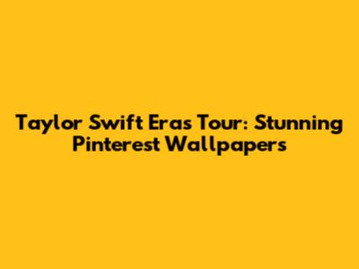 Taylor Swift Eras Tour: Stunning Pinterest Wallpapers