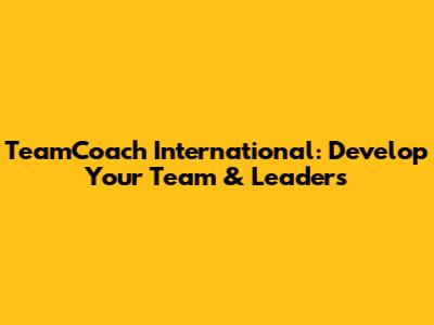 TeamCoach International: Develop Your Team & Leaders