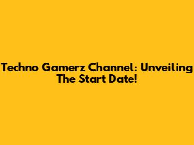 Techno Gamerz Channel: Unveiling The Start Date!