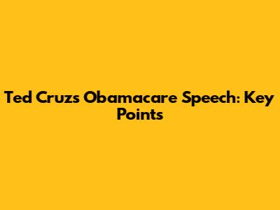 Ted Cruz's Obamacare Speech: Key Points