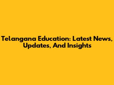 Telangana Education: Latest News, Updates, And Insights