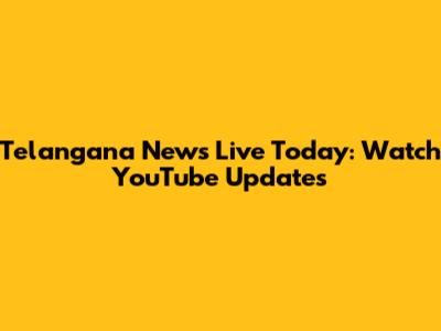Telangana News Live Today: Watch YouTube Updates