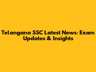 Telangana SSC Latest News: Exam Updates & Insights