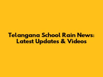 Telangana School Rain News: Latest Updates & Videos