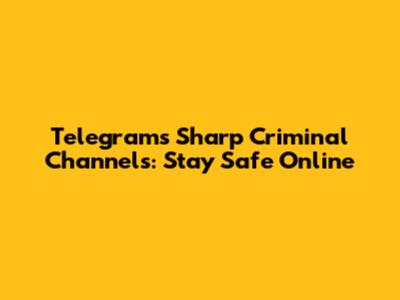 Telegram's Sharp Criminal Channels: Stay Safe Online