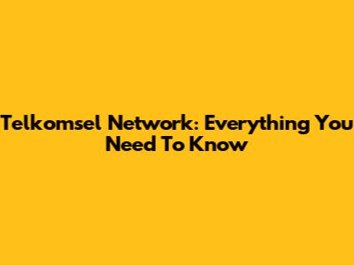 Telkomsel Network: Everything You Need To Know