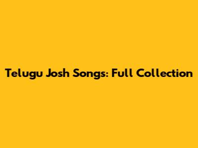 Telugu Josh Songs: Full Collection