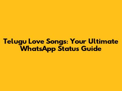 Telugu Love Songs: Your Ultimate WhatsApp Status Guide