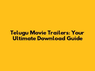 Telugu Movie Trailers: Your Ultimate Download Guide