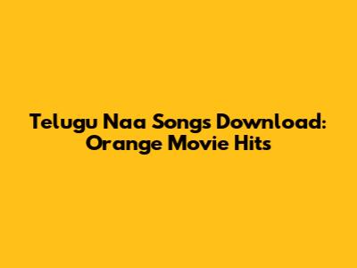 Telugu Naa Songs Download: Orange Movie Hits