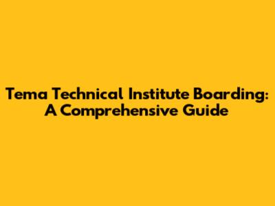 Tema Technical Institute Boarding: A Comprehensive Guide