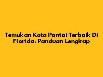 Temukan Kota Pantai Terbaik Di Florida: Panduan Lengkap
