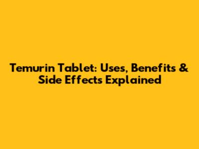 Temurin Tablet: Uses, Benefits & Side Effects Explained