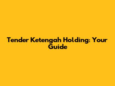 Tender Ketengah Holding: Your Guide