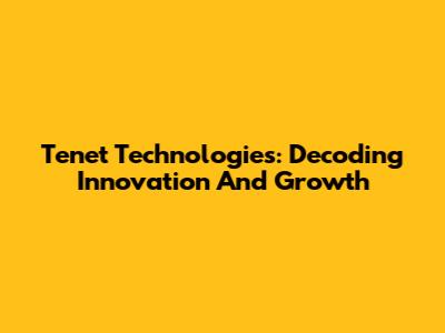 Tenet Technologies: Decoding Innovation And Growth