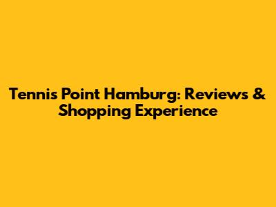Tennis Point Hamburg: Reviews & Shopping Experience