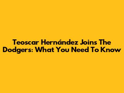 Teoscar Hernández Joins The Dodgers: What You Need To Know