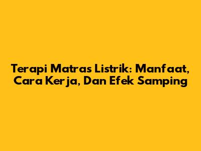 Terapi Matras Listrik: Manfaat, Cara Kerja, Dan Efek Samping
