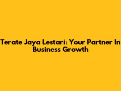 Terate Jaya Lestari: Your Partner In Business Growth