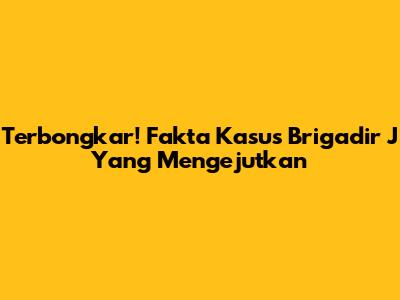 Terbongkar! Fakta Kasus Brigadir J Yang Mengejutkan