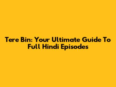 Tere Bin: Your Ultimate Guide To Full Hindi Episodes