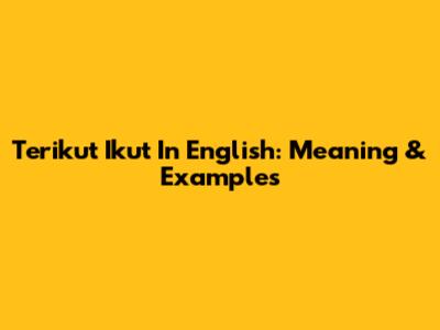 Terikut Ikut In English: Meaning & Examples
