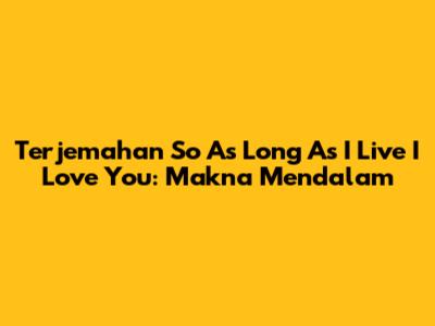 Terjemahan 'So As Long As I Live I Love You': Makna Mendalam