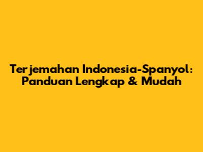 Terjemahan Indonesia-Spanyol: Panduan Lengkap & Mudah