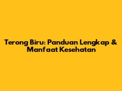 Terong Biru: Panduan Lengkap & Manfaat Kesehatan
