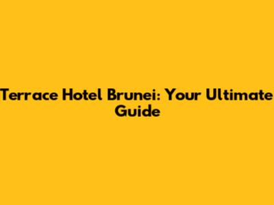 Terrace Hotel Brunei: Your Ultimate Guide