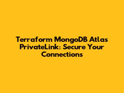 Terraform MongoDB Atlas PrivateLink: Secure Your Connections