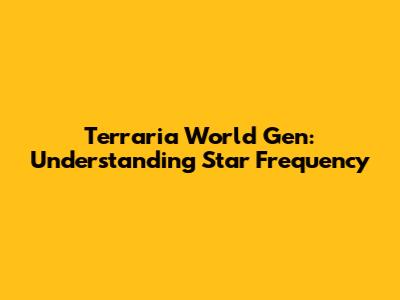 Terraria World Gen: Understanding Star Frequency