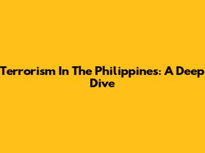 Terrorism In The Philippines: A Deep Dive