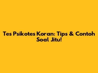Tes Psikotes Koran: Tips & Contoh Soal Jitu!